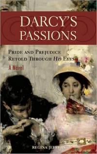 Darcy's Passions: Pride and Prejudice Retold Through His Eyes: A Novel, by Regina Jeffers (2009)