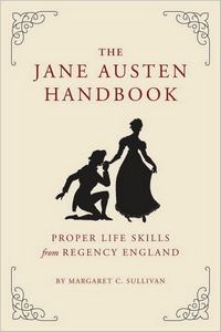 The Jane Austen Handbook: Proper Life Skills from Regency England, by Margaret C. Sullivan (2011)