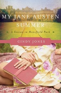My Jane Austen Summer: A Season of Mansfield Park, by Cindy Jones (2011)