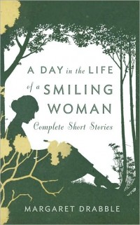 A Day in the Life of a Smiling Woman: Complete Short Stories, by Margaret Drabble (2011)