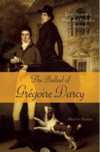 The Ballad of Gregoire Darcy: Jane Austen's Pride and Prejudice Continues, by Marsha Altman (2011)