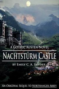 Nachtstürm Castle: A Gothic Austen Novel, by Emily C.A. Snyder