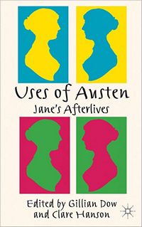 Uses of Jane Austen's Afterlives, edited by Gillian Dow and Clare Hanson (2012)