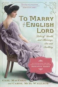 Image of book cover of To Marry an English Lord, by Gail MacColl and Carol McD. Wallace (2012)