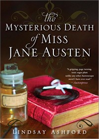 The Mysterious Death of Miss Jane Austen, by Lindsay Ashford (2013)