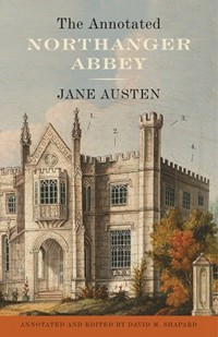 The Annotated Northanger Abbey, by Jane Austen and David M. Shaphard (2013)