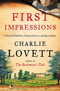 First Impressions A Novel of Old Books, Unexpected Love, and Jane Austen, by Charlie Lovett (2014 )
